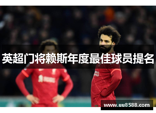 英超门将赖斯年度最佳球员提名